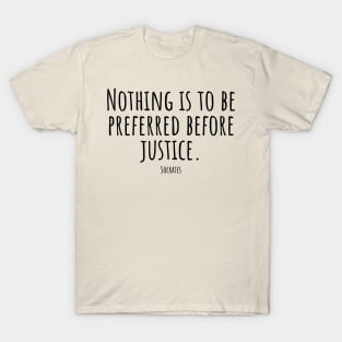 Nothing-is-to-be-preferred-before-justice.(Socrates) T-Shirt